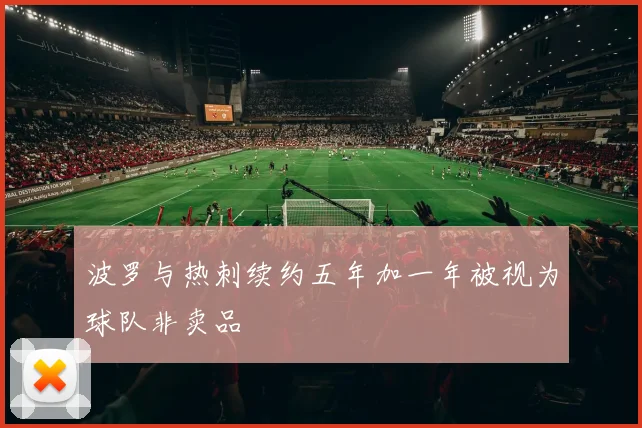 波罗与热刺续约五年加一年被视为球队非卖品